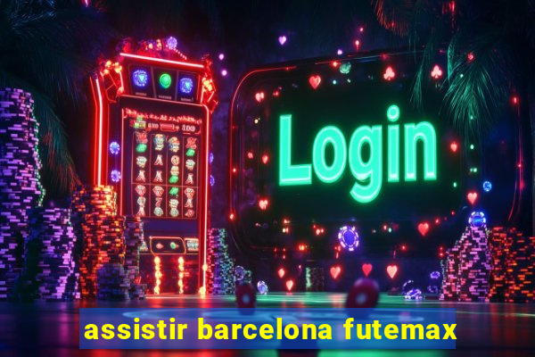 assistir barcelona futemax